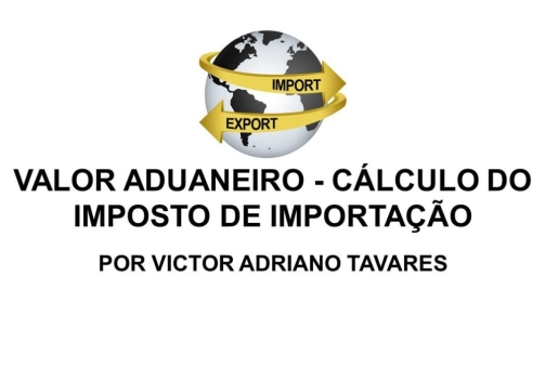 07 - CAPA 13.04 VALOR ADUANEIRO - CÁLCULO DO IMPOSTO DE IMPORTAÇÃO