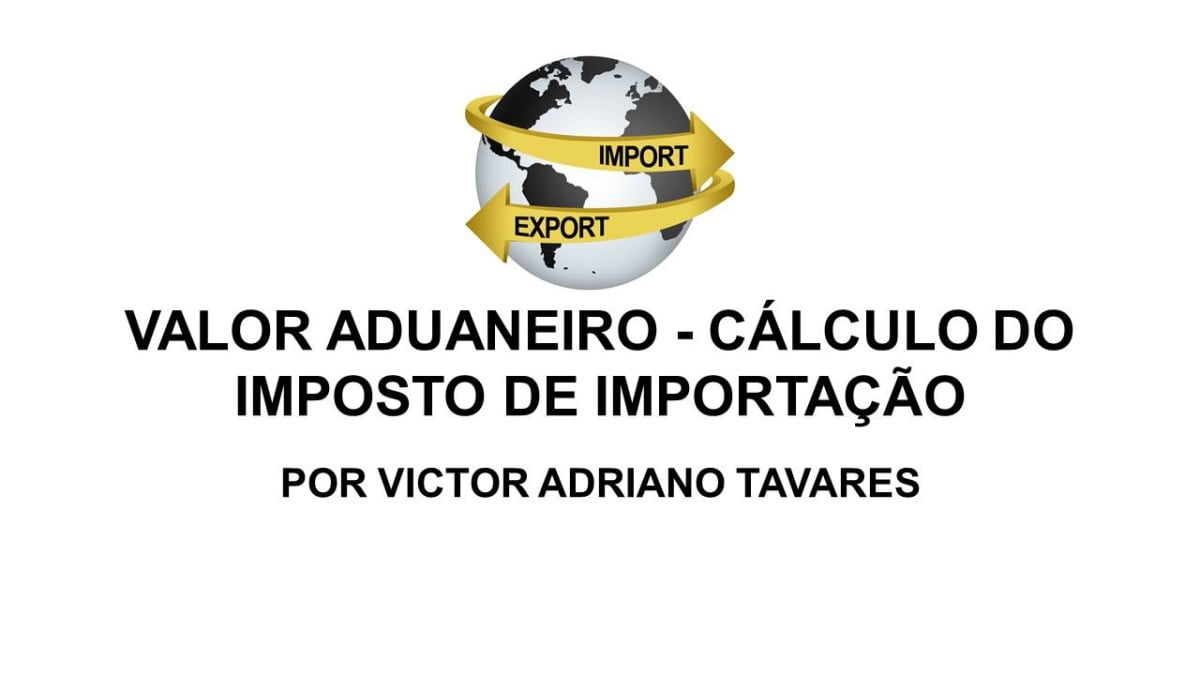 07 - CAPA 13.04 VALOR ADUANEIRO - CÁLCULO DO IMPOSTO DE IMPORTAÇÃO